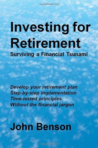 Investing for Retirement: Surviving a Financial Tsunami by John Benson