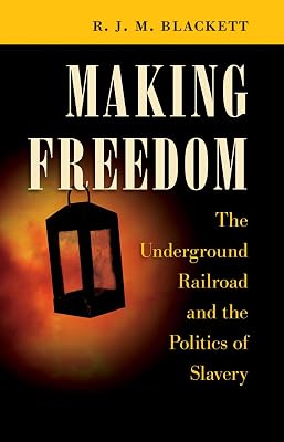 Making Freedom: The Underground Railroad and the Politics of Slavery (The Steven and Janice Brose Lectures in the Civil War Era)