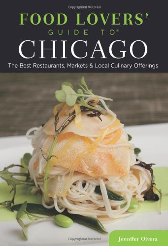 Food Lovers' Guide to&reg; Chicago, 2nd: The Best Restaurants, Markets &amp; Local Culinary Offerings by Jennifer Olvera