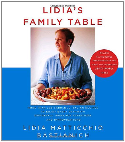 Lidia's Family Table: More Than 200 Fabulous Recipes to Enjoy Every Day-With Wonderful Ideas for Variations and Improvisations by Lidia Matticchio Bastianich