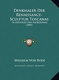 Denkmaler Der Renaissance-Sculptur Toscanas Denkmaler Der Renaissance-Sculptur Toscanas: In Historischer Anordnung (1905) in Historischer Anordnung (1