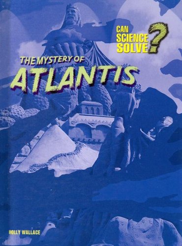 The Mystery of Atlantis (Can Science Solve) by Holly Wallace