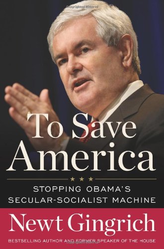 To Save America: Stopping Obama's Secular-Socialist Machine by Newt Gingrich