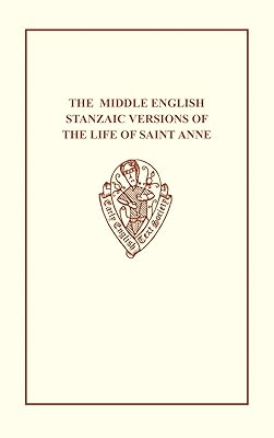 The Middle English Stanzaic Versions of the Life of St Anne (Early English Text Society Original Series)