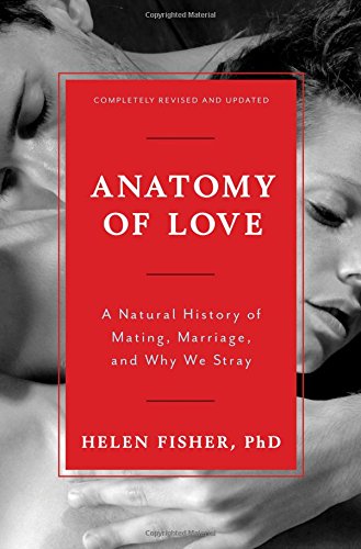 Anatomy of Love: A Natural History of Mating, Marriage, and Why We Stray by Helen E Fisher