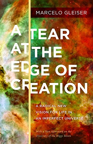 A Tear at the Edge of Creation: A Radical New Vision for Life in an Imperfect Universe by Marcelo Gleiser