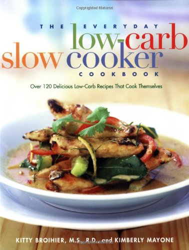 The Everyday Low-Carb Slow Cooker Cookbook: Over 120 Delicious Low-Carb Recipes That Cook Themselves by Kitty Broihier