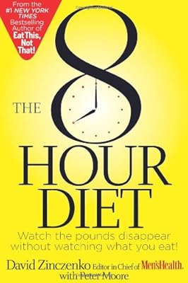 The 8-Hour Diet: Watch the Pounds Disappear Without Watching What You Eat!