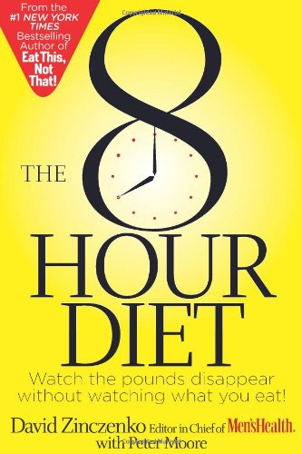 The 8-Hour Diet: Watch the Pounds Disappear Without Watching What You Eat! by David Zinczenko