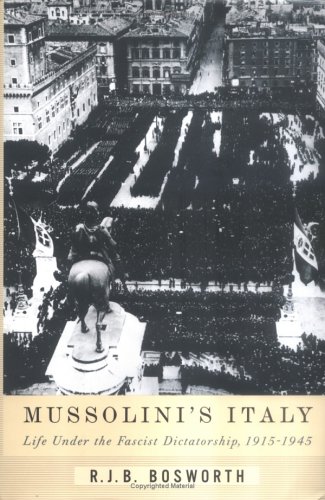 Mussolini's Italy: Life Under the Fascist Dictatorship, 1915-1945 by R. J. B. Bosworth