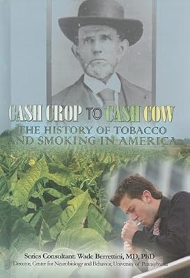 Cash Crop to Cash Cow: The History of Tobacco and Smoking in America (Tobacco: the Deadly Drug)
