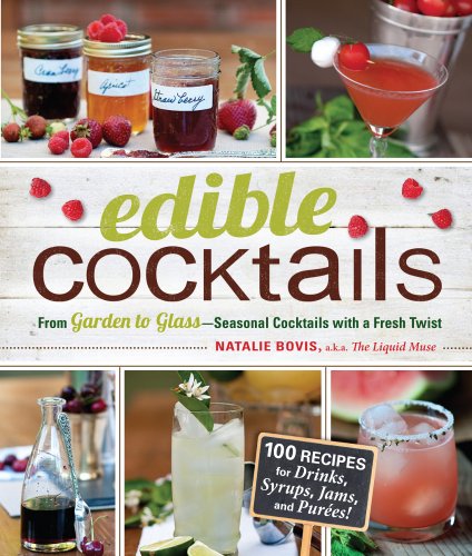 Edible Cocktails: From Garden to Glass - Seasonal Cocktails with a Fresh Twist by Natalie Bovis
