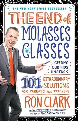 The End of Molasses Classes: Getting Our Kids Unstuck--101 Extraordinary Solutions for Parents and Teachers