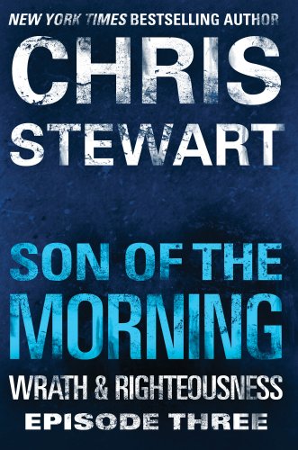 Son of the Morning: Wrath &amp; Righteousness: Episode Three by Chris Stewart