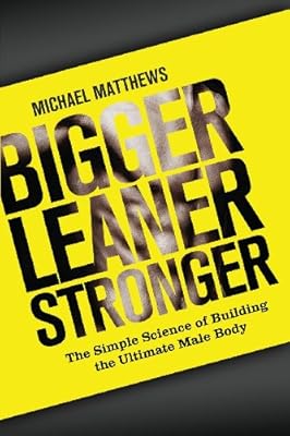 Bigger Leaner Stronger: The Simple Science of Building the Ultimate Male Body