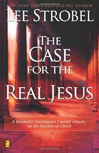 The Case for the Real Jesus: A Journalist Investigates Current Attacks on the Identity of Christ