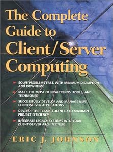 The Complete Guide to Client/Server Computing by Eric J. Johnson