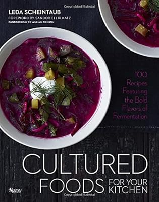 Cultured Foods for Your Kitchen: 100 Recipes Featuring the Bold Flavors of Fermentation