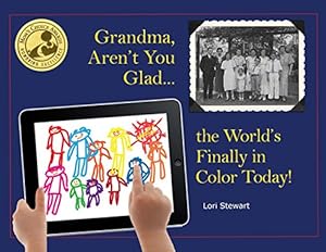 Grandma, Aren't You Glad The World's Finally in Color Today by Lori Stewart