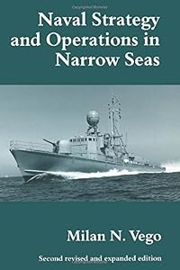 Naval Strategy and Operations in Narrow Seas (Cass Series--Naval Policy and History, 5) by Milan N. Vego