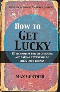 How to Get Lucky: 13 techniques for discovering and taking advantage of life's good breaks