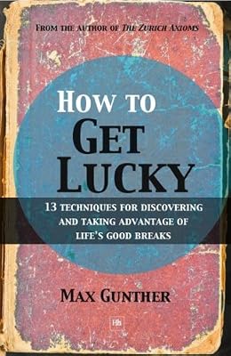 How to Get Lucky: 13 techniques for discovering and taking advantage of life's good breaks