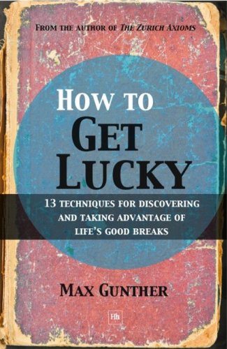 How to Get Lucky: 13 techniques for discovering and taking advantage of life's good breaks by Max Gunther