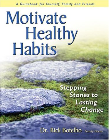 Motivate Healthy Habits: Stepping Stones To Lasting Change by Richard J. Botelho