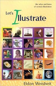 Let's Illustrate: The Whys and Hows of Illustrating a Sermon by Eldon Weisheit