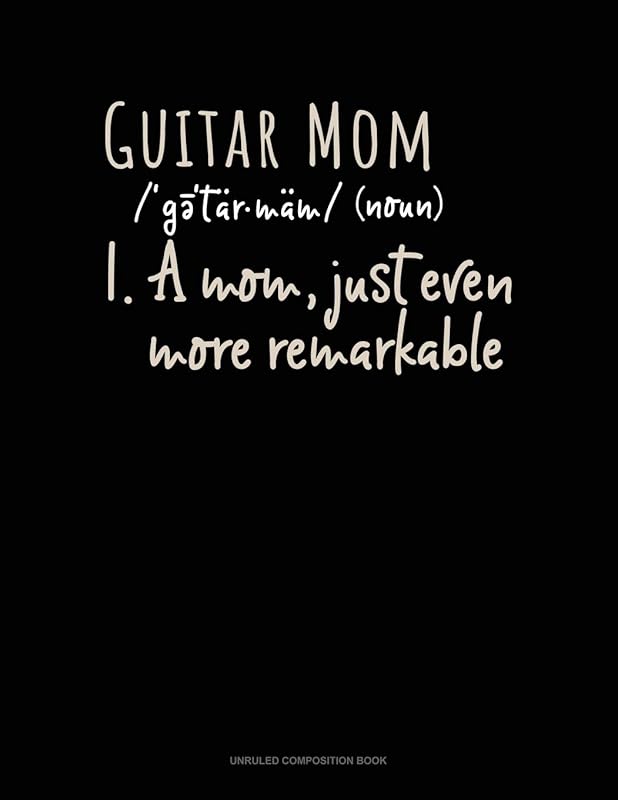 Guitar Mom (Noun) 1.A Mom, Just Even More Remarkable: Unruled Composition Book by Greenyx Publishing