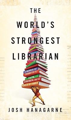 The World's Strongest Librarian: A Memoir of Tourette's, Faith, Strength, and the Power of Family