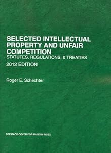 Schechter's Selected Intellectual Property and Unfair Competition, Statutes, Regulations and Treaties, 2012 (Selected Statutes) by Roger E. Schechter