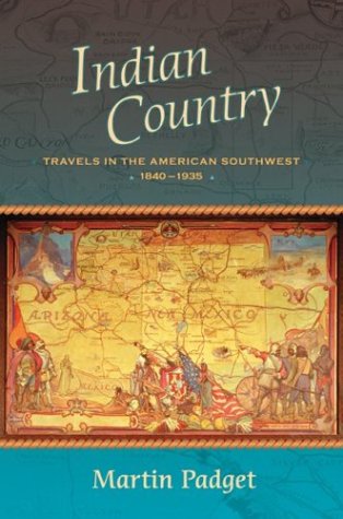 Indian Country: Travels in the American Southwest, 1840-1935 by Martin Padget