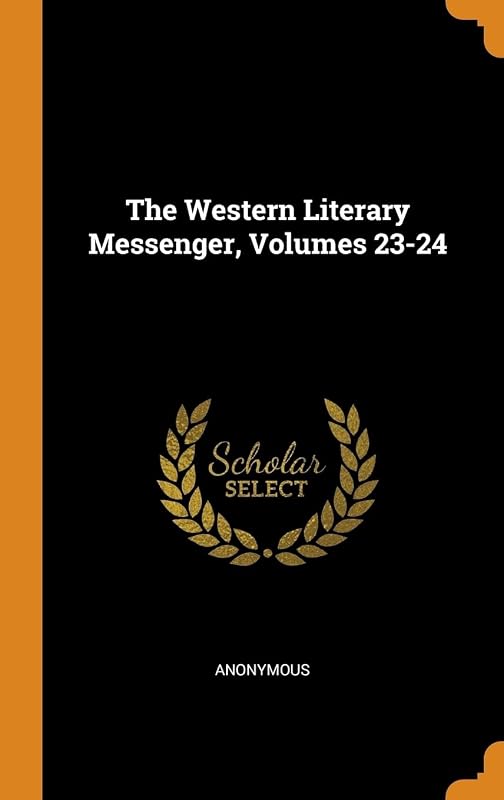 The Western Literary Messenger, Volumes 23-24 by Anonymous