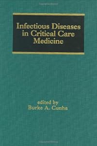 Infectious Diseases in Critical Care Medicine (Infectious Disease and Therapy) by Burke A. Cunha