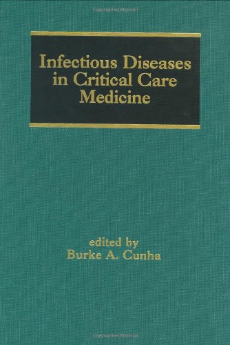 Infectious Diseases in Critical Care Medicine (Infectious Disease and Therapy) by Burke A. Cunha