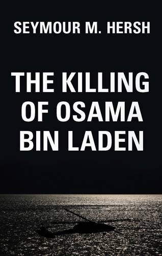 The killing of Osama Bin Laden by Seymour M Hersh