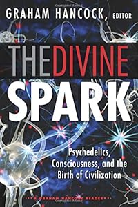 The Divine Spark: A Graham Hancock Reader: Psychedelics, Consciousness, and the Birth of Civilization by Graham Hancock                       (Editor)