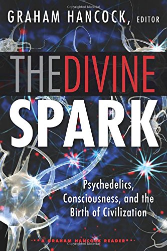The Divine Spark: A Graham Hancock Reader: Psychedelics, Consciousness, and the Birth of Civilization by Graham Hancock                       (Editor)