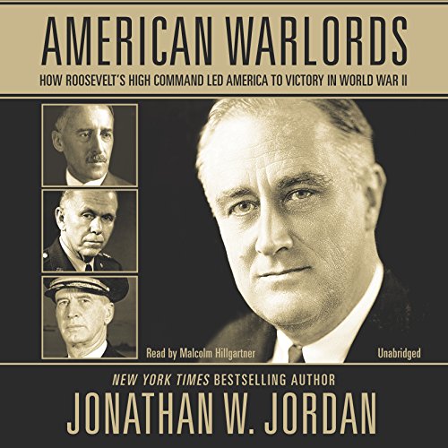 American Warlords: How Roosevelt S High Command Led America to Victory in World War II by Jonathan W. Jordan