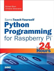 Python Programming for Raspberry Pi, Sams Teach Yourself in 24 Hours by Timothy L. Warner
