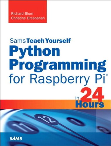 Python Programming for Raspberry Pi, Sams Teach Yourself in 24 Hours by Timothy L. Warner