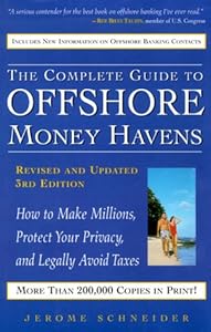The Complete Guide to Offshore Money Havens, Revised and Updated 3rd Edition: How to Make Millions, Protect Your Privacy, and Legally Avoid Taxes by Jerome Schneider