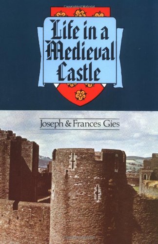 Life in a Medieval Castle by Joseph Gies