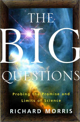 The Big Questions: Probing the Promise and Limits of Science by Richard Morris