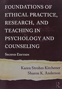 Foundations of Ethical Practice, Research, and Teaching in Psychology and Counseling by Karen Strohm Kitchener