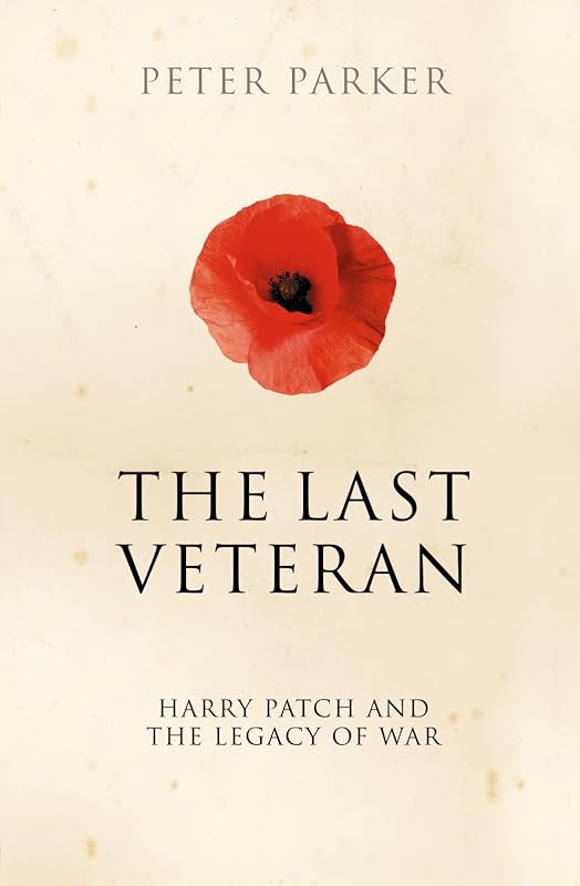 The Last Veteran: Harry Patch and the Legacy of War by Peter Parker