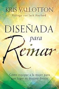Dise&ntilde;ada para reinar: C&oacute;mo equipar a la mujer para que logre su destino divino