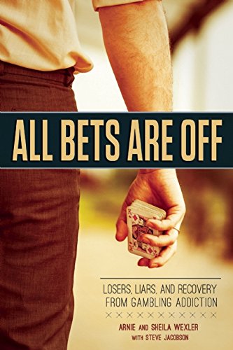 All Bets Are Off: Losers, Liars, and Recovery from Gambling Addiction by Arnie Wexler