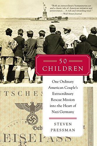 50 Children: One Ordinary American Couple's Extraordinary Rescue Mission into the Heart of Nazi Germany by Steven Pressman